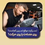 تمرکزت موقع تمرین کجاست؟ روی عضلهت یا روی حرکت؟